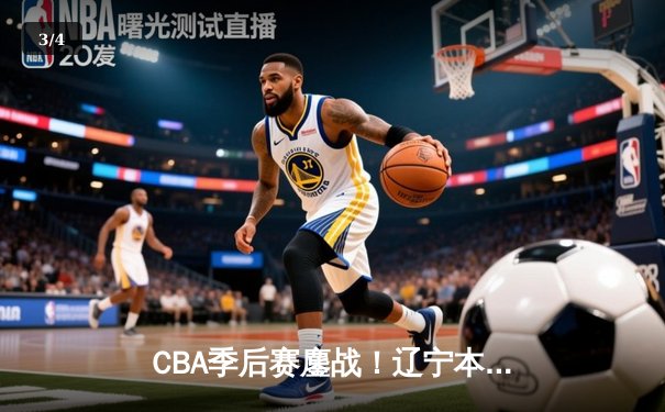 CBA季后赛鏖战！辽宁本钢加时险胜广东宏远，赵继伟砍35分创生涯新高 - 3