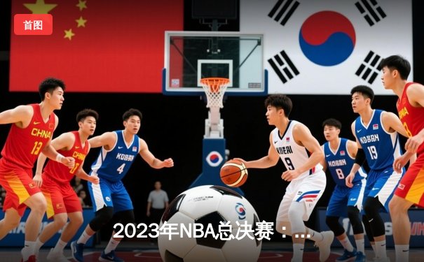 2023年NBA总决赛：丹佛掘金队击败热火队，首夺奥布莱恩杯