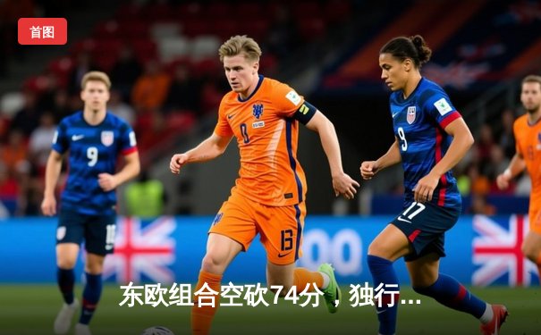 东欧组合空砍74分，独行侠加时惜败骑士，季后赛前景蒙上阴影