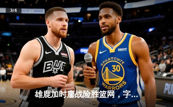 雄鹿加时鏖战险胜篮网，字母哥狂砍44分14篮板6助攻主宰比赛 - 3