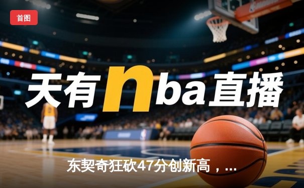 东契奇狂砍47分创新高，独行侠加时险胜火箭迎四连胜