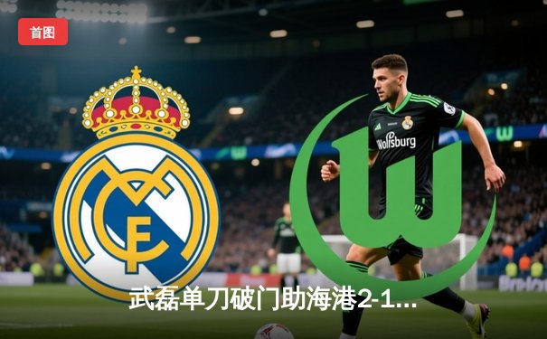 武磊单刀破门助海港2-1绝杀泰山 上港登顶中超积分榜