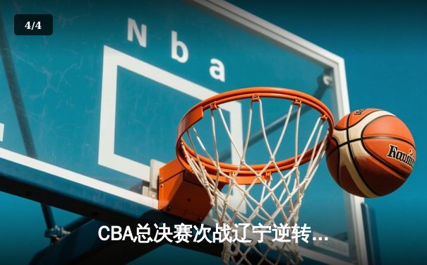 CBA总决赛次战辽宁逆转广东，郭艾伦狂砍35分助球队扳平总比分 - 4