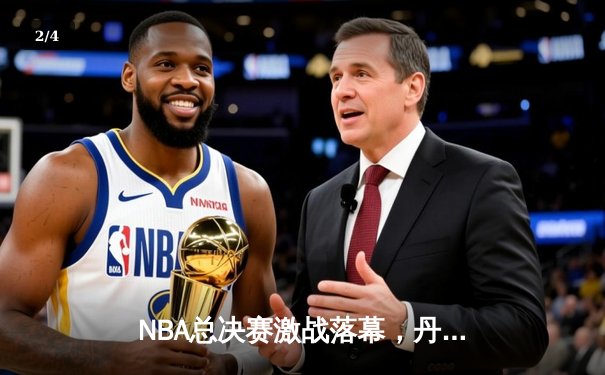 NBA总决赛激战落幕，丹佛掘金队史首冠约基奇荣膺FMVP - 2