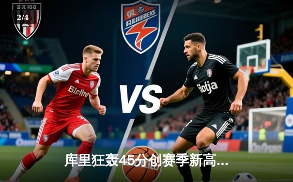 库里狂轰45分创赛季新高，勇士加时险胜凯尔特人捍卫主场 - 2