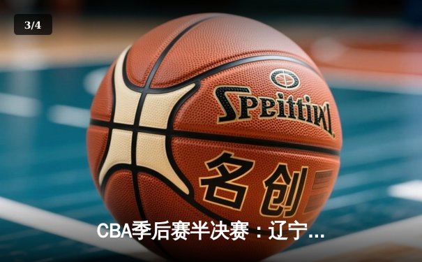 CBA季后赛半决赛：辽宁本钢加时险胜广东宏远 赵继伟砍下31分主宰决胜时刻 - 3