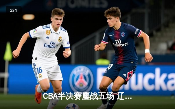 CBA半决赛鏖战五场 辽宁男篮逆转广东晋级总决赛 - 2