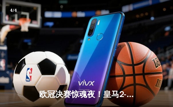 欧冠决赛惊魂夜！皇马2-1绝杀多特蒙德，维尼修斯传射克罗斯完美谢幕 - 4