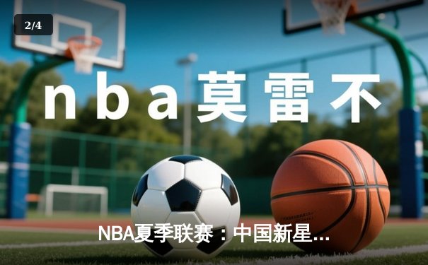 NBA夏季联赛：中国新星张镇麟狂砍27分助太阳逆转独行侠，防守效率值创新高 - 2