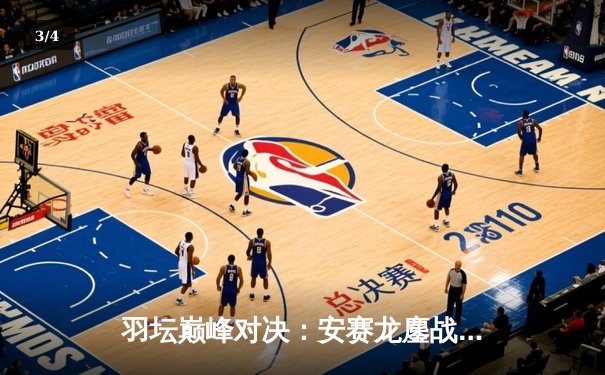 羽坛巅峰对决：安赛龙鏖战三局力克石宇奇，新加坡公开赛男单封王 - 3