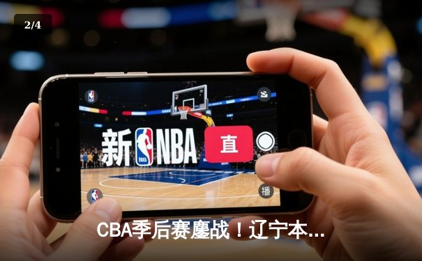 CBA季后赛鏖战！辽宁本钢加时险胜广东宏远，赵继伟35分创生涯新高 - 2