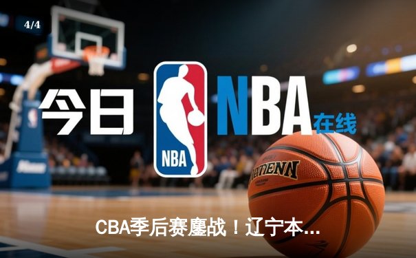 CBA季后赛鏖战！辽宁本钢加时险胜广东宏远，赵继伟35分创生涯新高 - 4