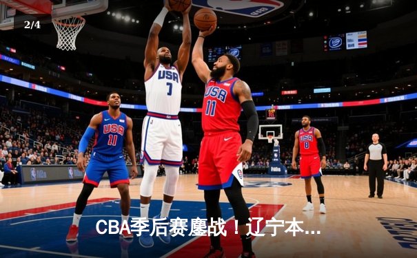 CBA季后赛鏖战！辽宁本钢加时险胜广东宏远，赵继伟砍35分创生涯新高 - 2